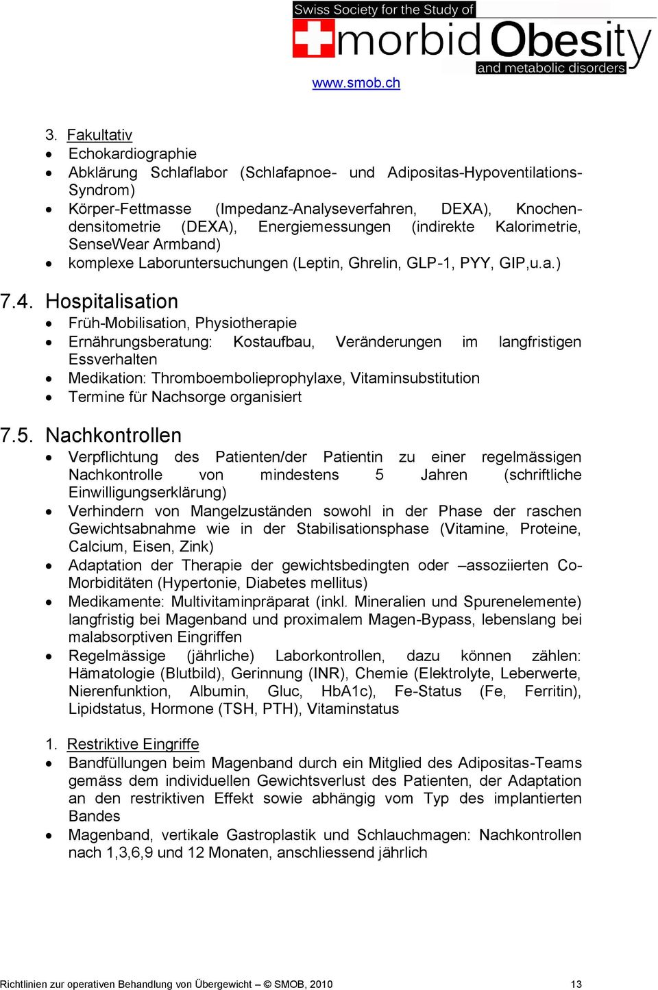 Hospitalisation Früh-Mobilisation, Physiotherapie Ernährungsberatung: Kostaufbau, Veränderungen im langfristigen Essverhalten Medikation: Thromboembolieprophylaxe, Vitaminsubstitution Termine für