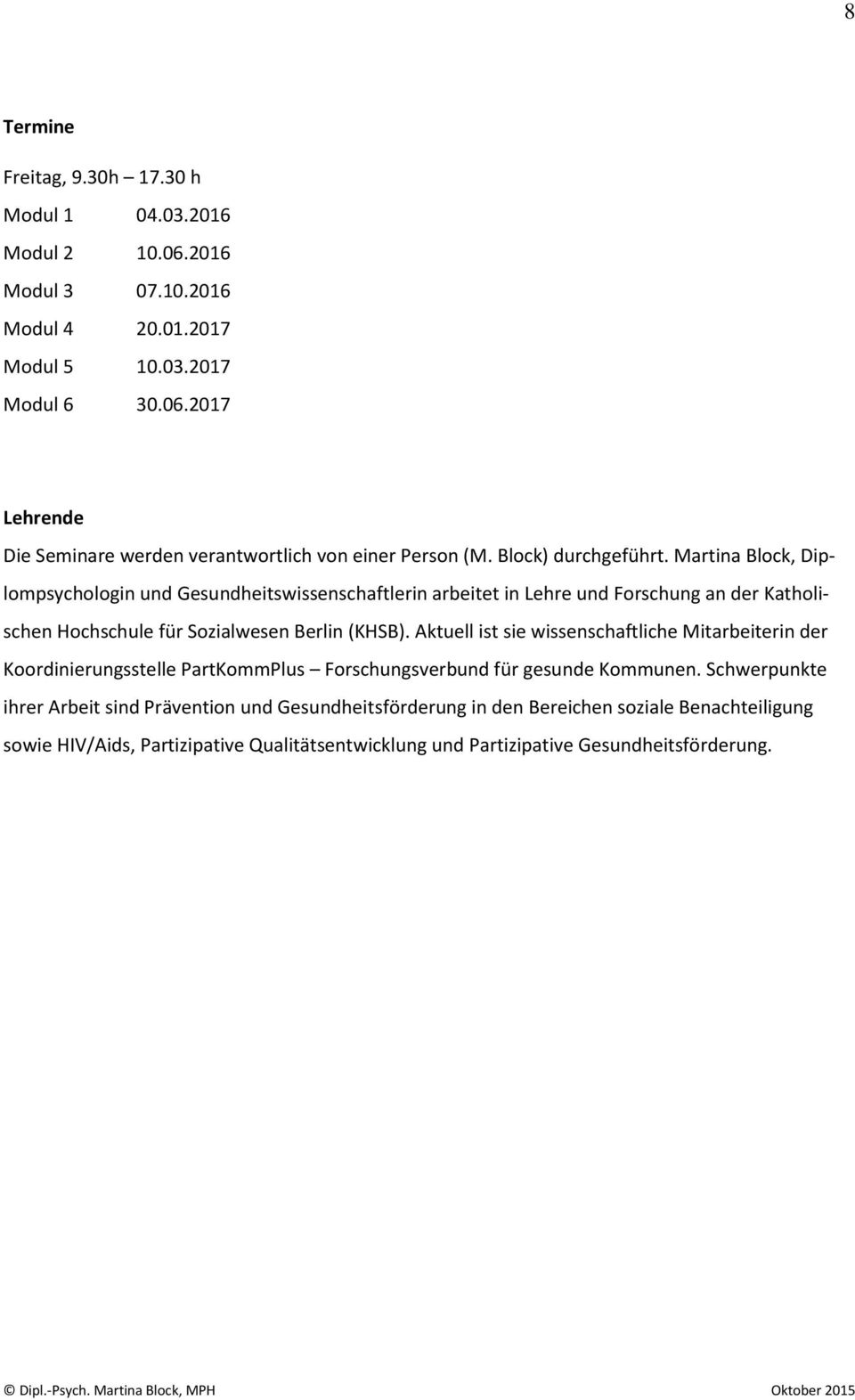 Aktuell ist sie wissenschaftliche Mitarbeiterin der Koordinierungsstelle PartKommPlus Forschungsverbund für gesunde Kommunen.