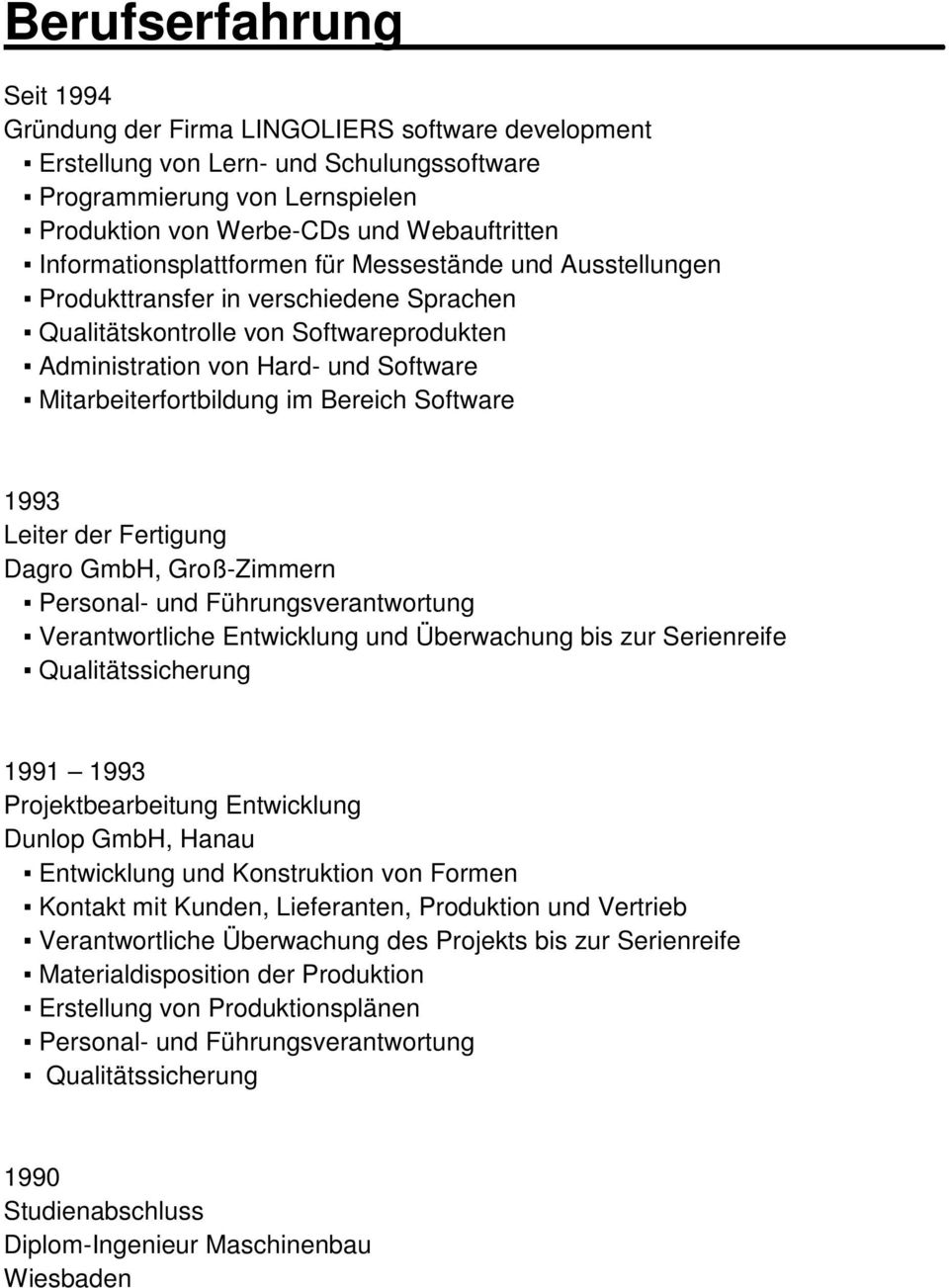 Mitarbeiterfortbildung im Bereich Software 1993 Leiter der Fertigung Dagro GmbH, Groß-Zimmern Personal- und Führungsverantwortung Verantwortliche Entwicklung und Überwachung bis zur Serienreife
