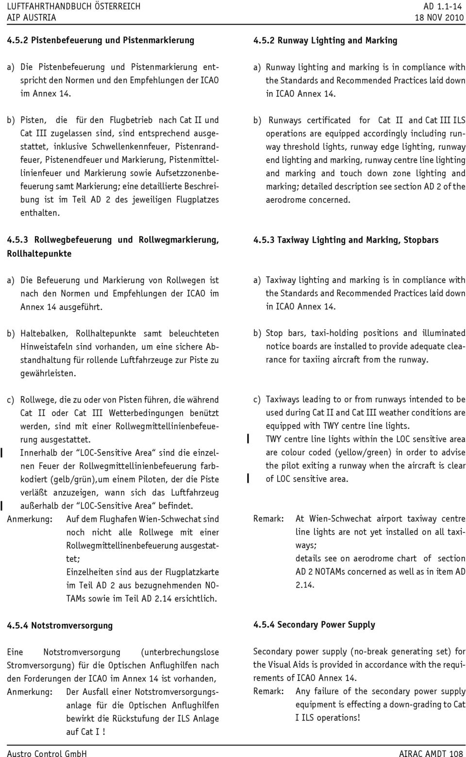 b) Pisten, die für den Flugbetrieb nach Cat II und Cat III zugelassen sind, sind entsprechend ausgestattet, inklusive Schwellenkennfeuer, Pistenrandfeuer, Pistenendfeuer und Markierung,