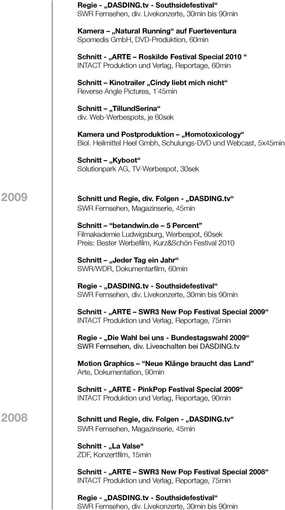 Heilmittel Heel Gmbh, Schulungs-DVD und Webcast, 5x45min Schnitt Kyboot Solutionpark AG, TV-Werbespot, 30sek 2009 Schnitt und Regie, div. Folgen - DASDING.tv Schnitt betandwin.