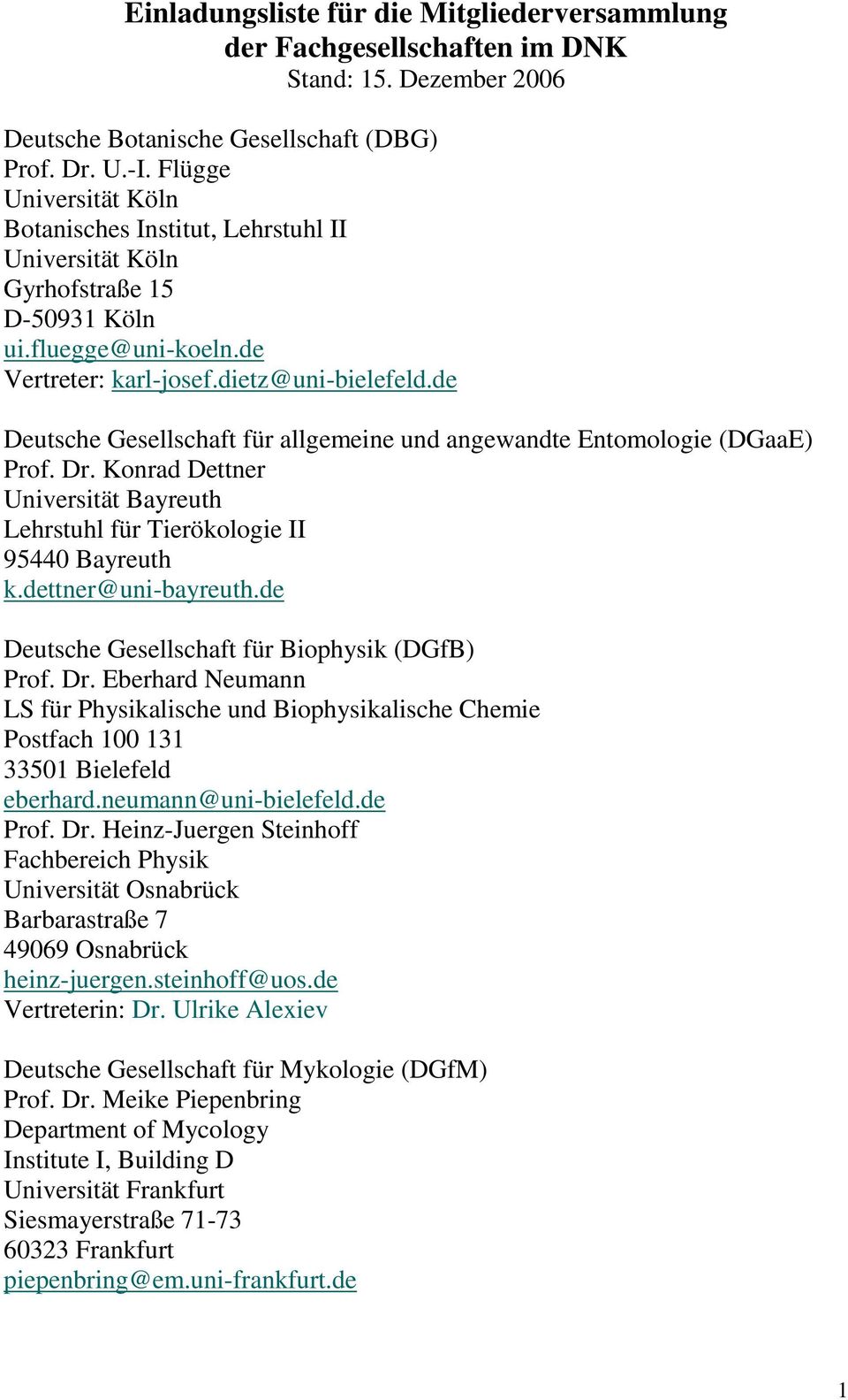 de Deutsche Gesellschaft für allgemeine angewandte Entomologie (DGaaE) Prof. Dr. Konrad Dettner Universität Bayreuth Lehrstuhl für Tierökologie II 95440 Bayreuth k.dettner@uni-bayreuth.