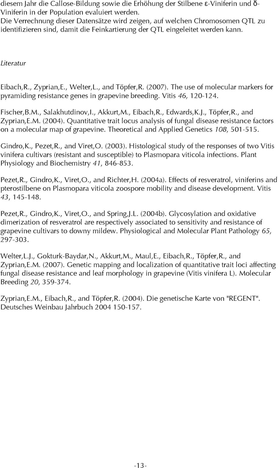 , and Töpfer,R. (2007). The use of molecular markers for pyramiding resistance genes in grapevine breeding. Vitis 46, 120-124. Fischer,B.M., Salakhutdinov,I., Akkurt,M., Eibach,R., Edwards,K.J.