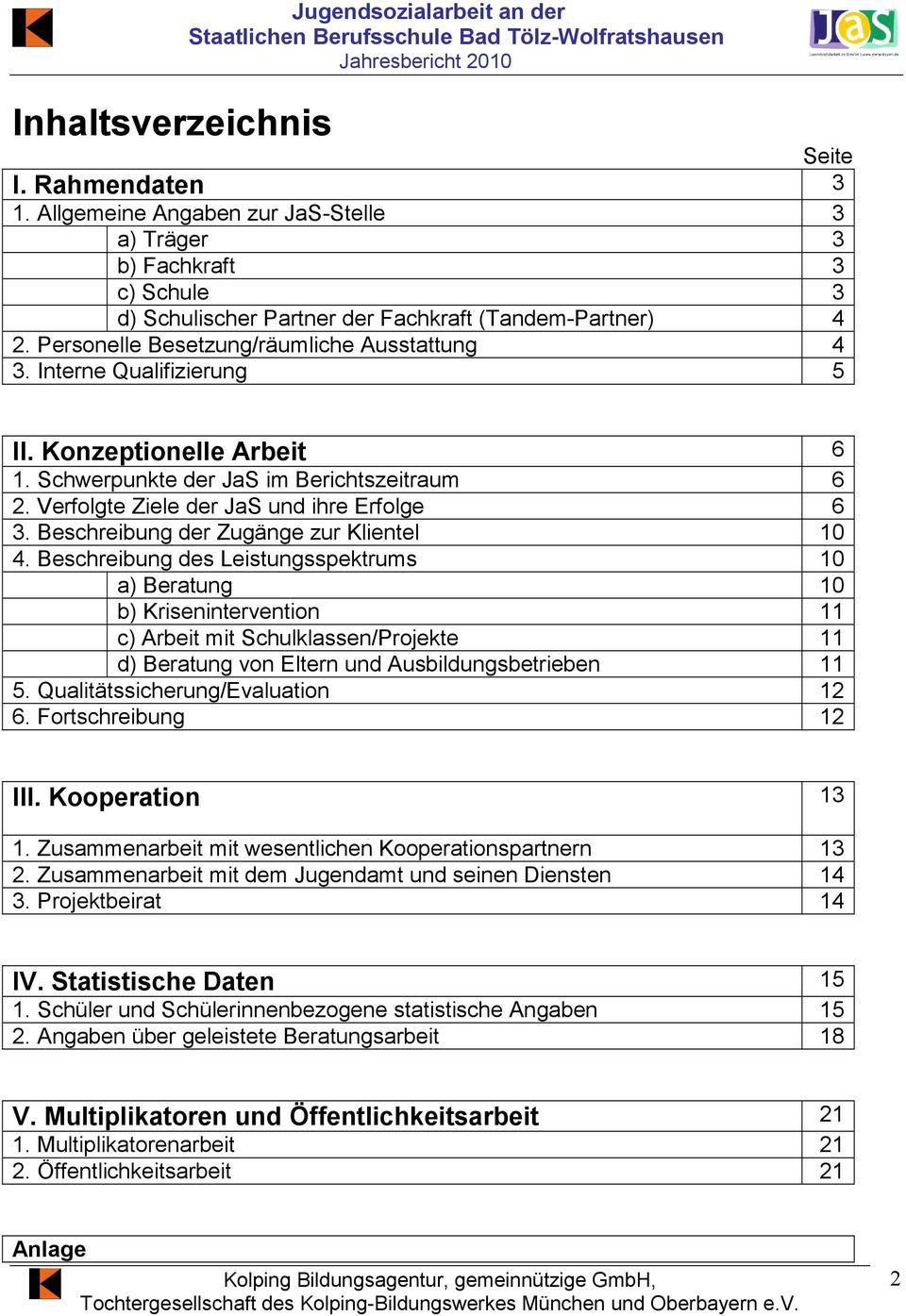 Interne Qualifizierung 5 II. Konzeptionelle Arbeit 6 1. Schwerpunkte der JaS im Berichtszeitraum 6 2. Verfolgte Ziele der JaS und ihre Erfolge 6 3. Beschreibung der Zugänge zur Klientel 10 4.
