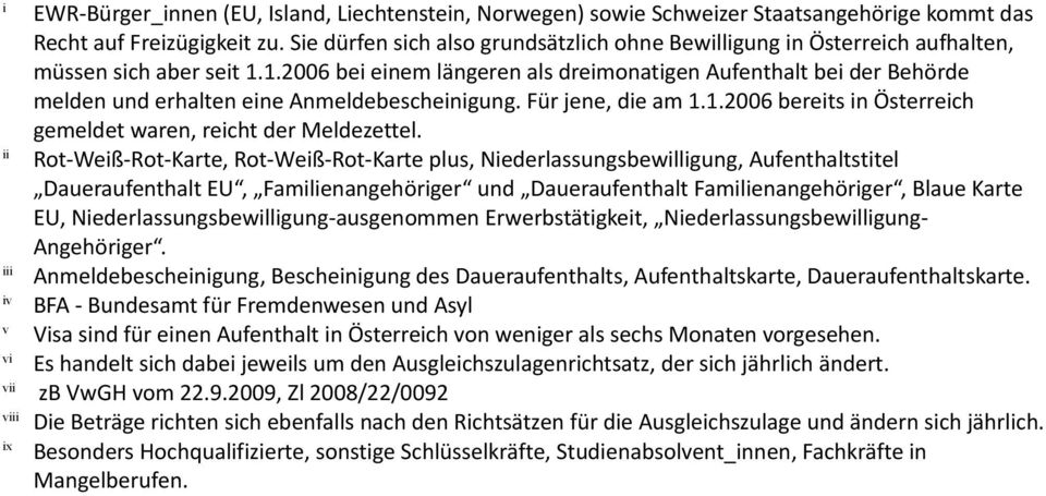 1.2006 bei einem längeren als dreimonatigen Aufenthalt bei der Behörde melden und erhalten eine Anmeldebescheinigung. Für jene, die am 1.1.2006 bereits in Österreich gemeldet waren, reicht der Meldezettel.