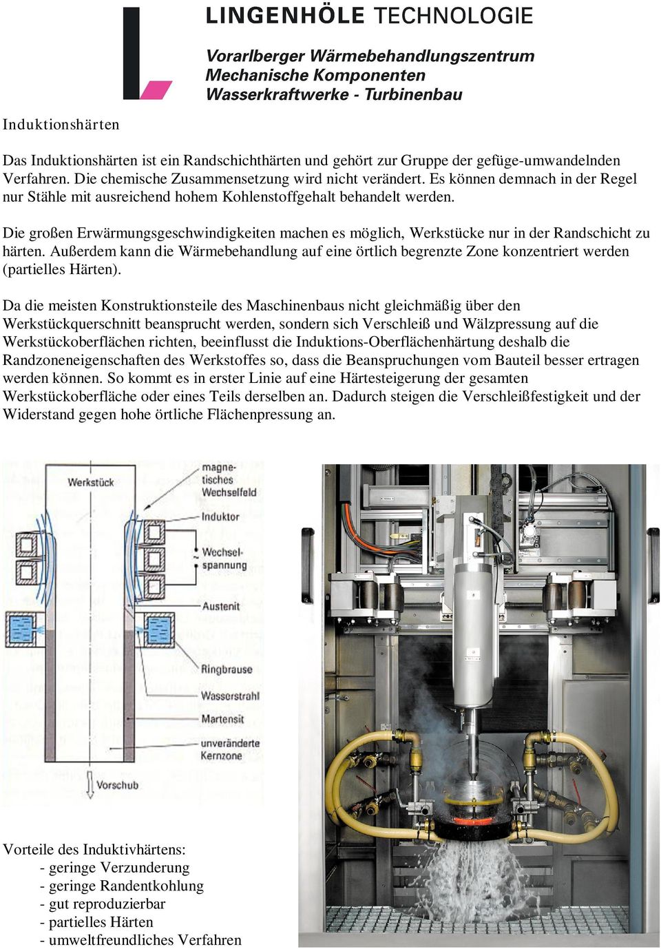 Die großen Erwärmungsgeschwindigkeiten machen es möglich, Werkstücke nur in der Randschicht zu härten.