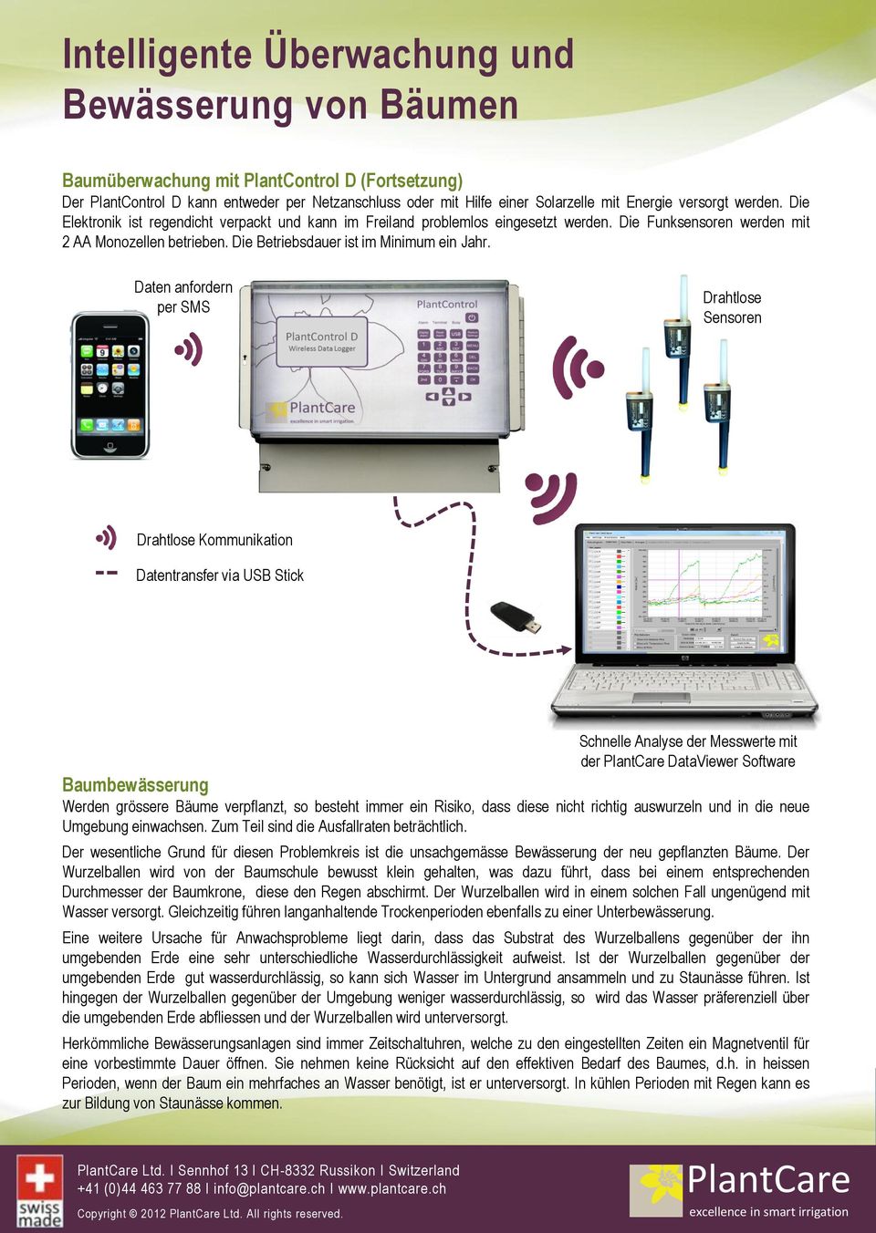 Daten anfordern per SMS Drahtlose Sensoren Drahtlose Kommunikation Datentransfer via USB Stick Schnelle Analyse der Messwerte mit der DataViewer Software Baumbewässerung Werden grössere Bäume