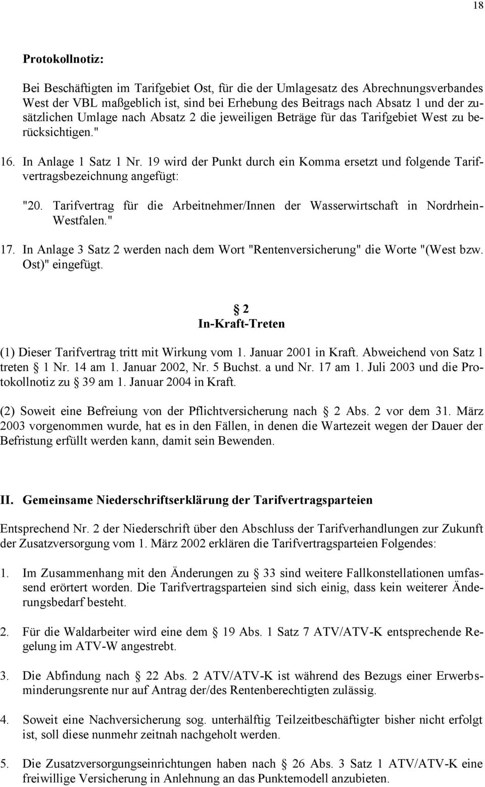 19 wird der Punkt durch ein Komma ersetzt und folgende Tarifvertragsbezeichnung angefügt: "20. Tarifvertrag für die Arbeitnehmer/Innen der Wasserwirtschaft in Nordrhein- Westfalen." 17.
