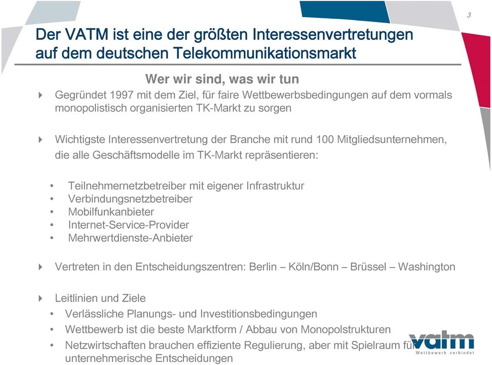 Teilnehmernetzbetreiber mit eigener Infrastruktur Verbindungsnetzbetreiber Mobilfunkanbieter Internet-Service-Provider Mehrwertdienste-Anbieter Vertreten in den Entscheidungszentren: Berlin Köln/Bonn