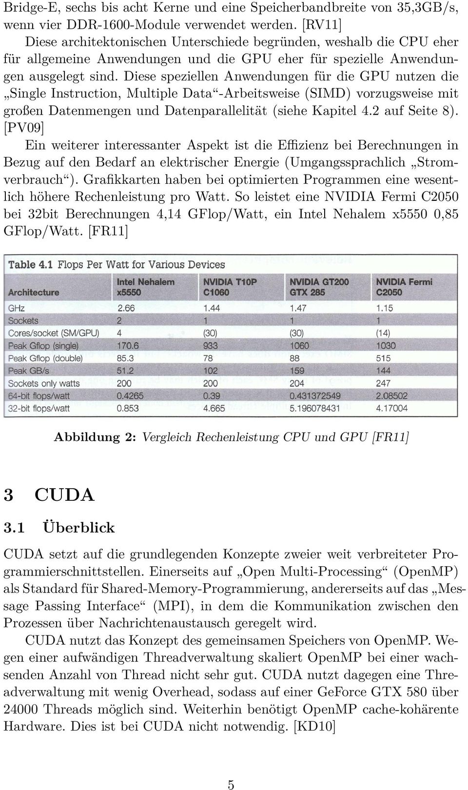 Diese speziellen Anwendungen für die GPU nutzen die Single Instruction, Multiple Data -Arbeitsweise (SIMD) vorzugsweise mit großen Datenmengen und Datenparallelität (siehe Kapitel 4.2 auf Seite 8).