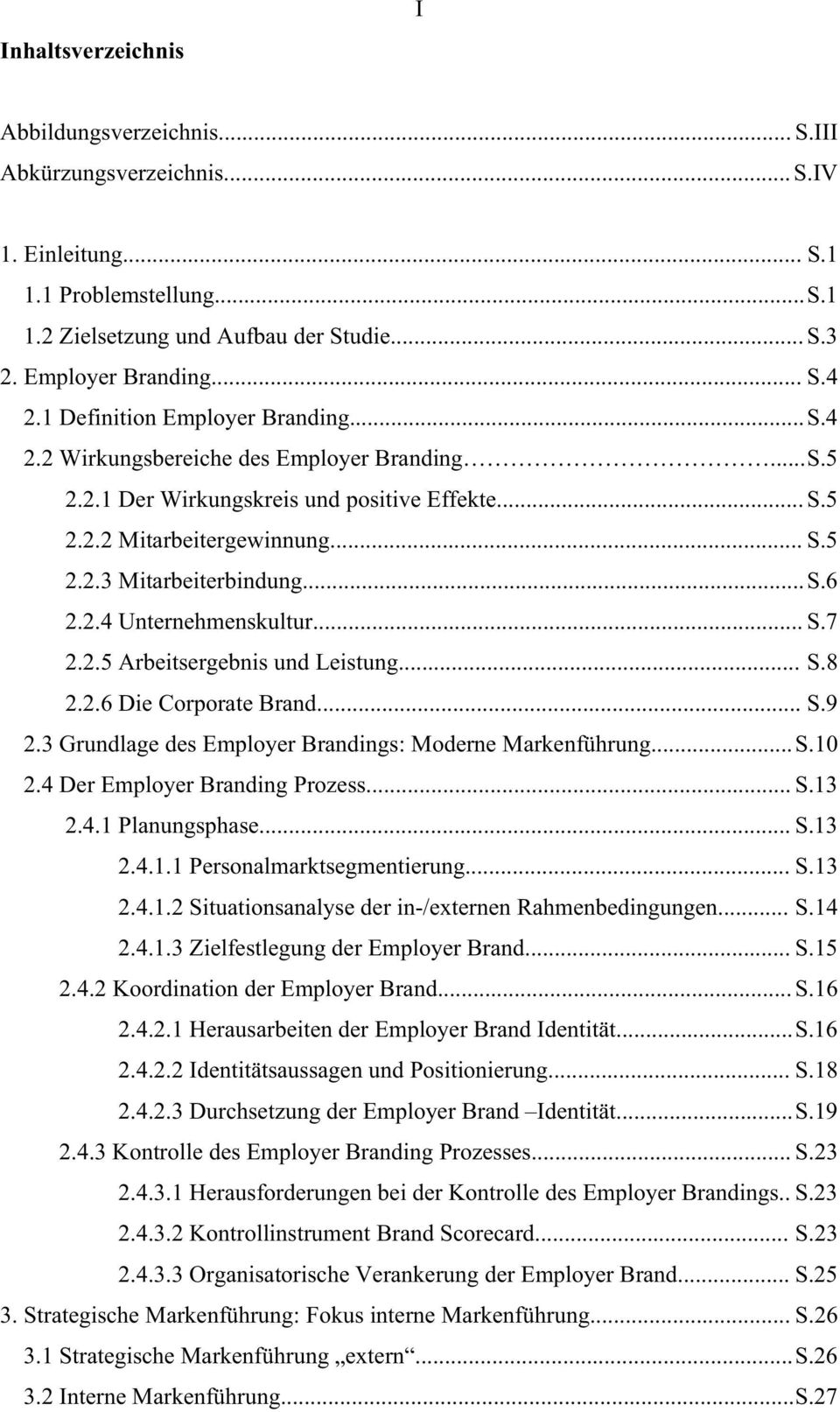 .. S.6 2.2.4 Unternehmenskultur... S.7 2.2.5 Arbeitsergebnis und Leistung... S.8 2.2.6 Die Corporate Brand... S.9 2.3 Grundlage des Employer Brandings: Moderne Markenführung... S.10 2.