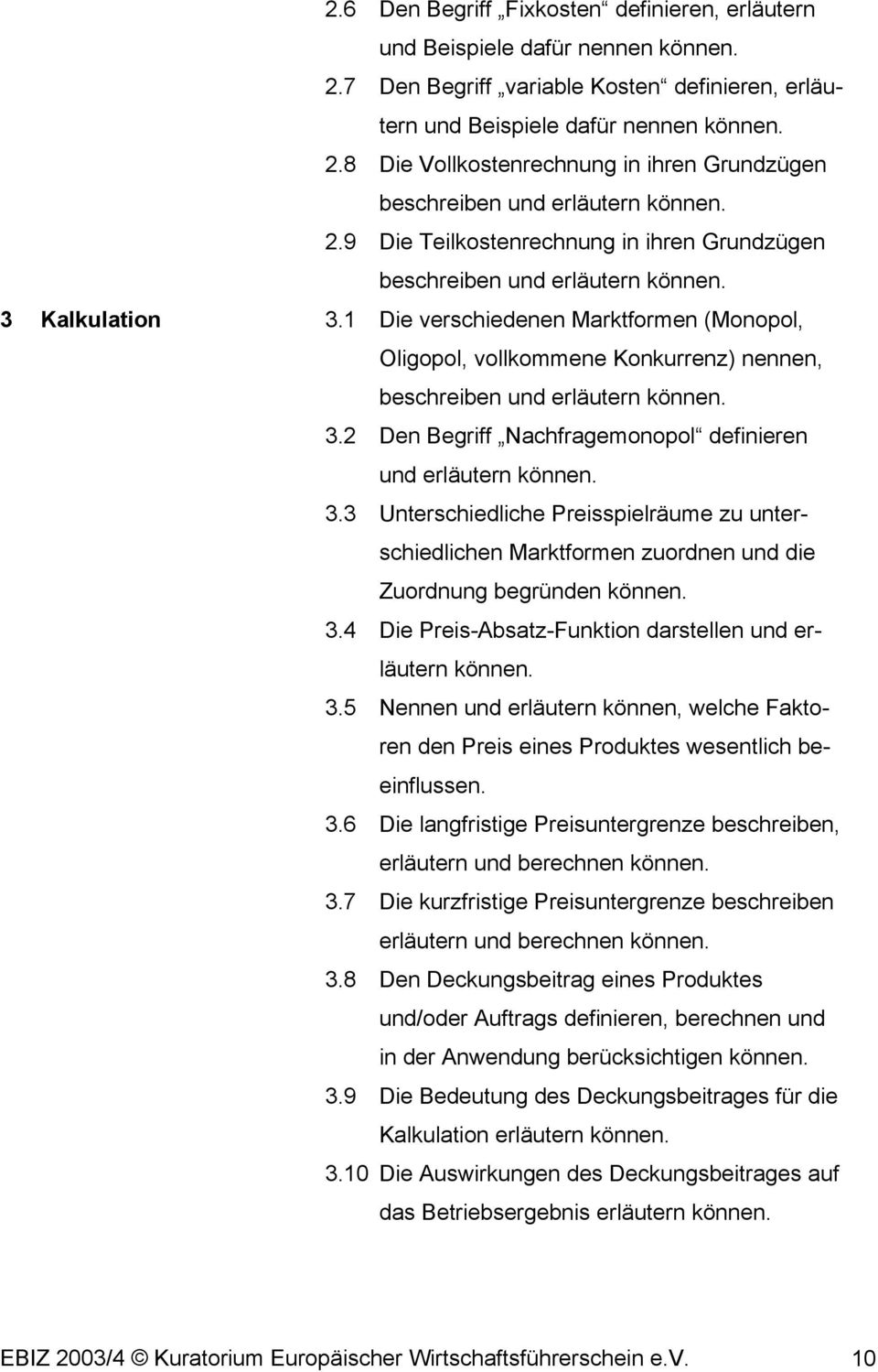 1 Die verschiedenen Marktformen (Monopol, Oligopol, vollkommene Konkurrenz) nennen, beschreiben und erläutern 3.2 Den Begriff Nachfragemonopol definieren und erläutern 3.