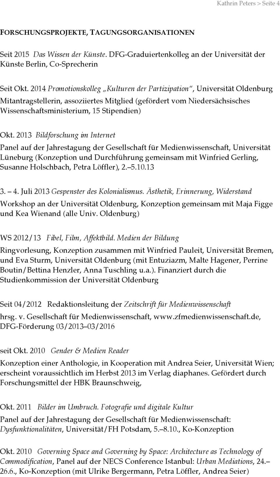 2013 Bildforschung im Internet Panel auf der Jahrestagung der Gesellschaft für Medienwissenschaft, Universität Lüneburg (Konzeption und Durchführung gemeinsam mit Winfried Gerling, Susanne