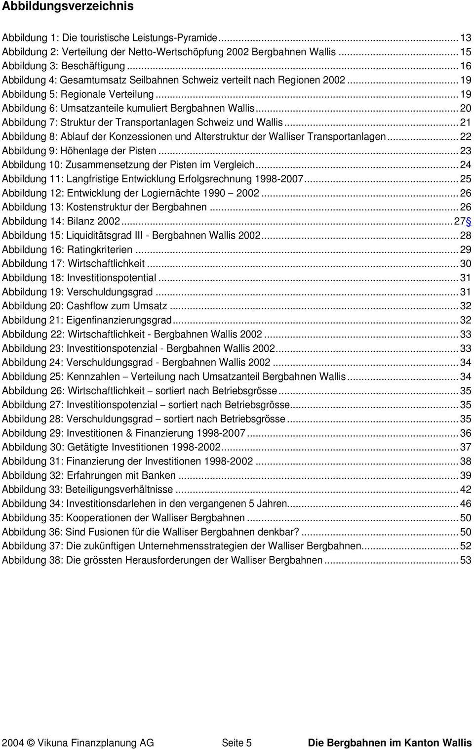 .. 20 Abbildung 7: Struktur der Transportanlagen Schweiz und Wallis... 21 Abbildung 8: Ablauf der Konzessionen und Alterstruktur der Walliser Transportanlagen... 22 Abbildung 9: Höhenlage der Pisten.