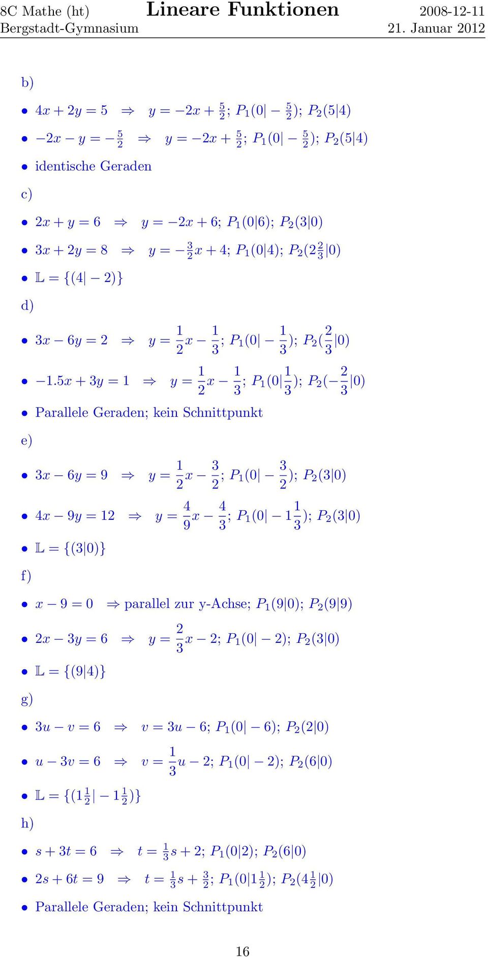 5x + 3y = 1 y = 1 2 x 1 3 ; P 1(0 1 3 ); P 2( 2 3 0) Parallele Geraden; kein Schnittpunkt e) 3x 6y = 9 y = 1 2 x 3 2 ; P 1(0 3 2 ); P 2(3 0) 4x 9y = 12 y = 4 9 x 4 3 ; P 1(0 1 1 3 ); P 2(3 0) L = {(3