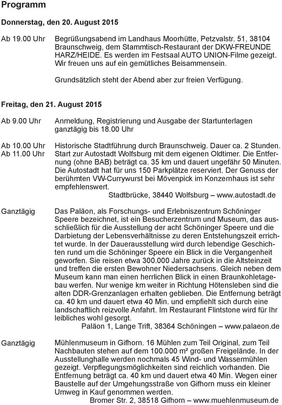 00 Uhr Ab 10.00 Uhr Ab 11.00 Uhr Ganztägig Ganztägig Anmeldung, Registrierung und Ausgabe der Startunterlagen ganztägig bis 18.00 Uhr Historische Stadtführung durch Braunschweig. Dauer ca. 2 Stunden.