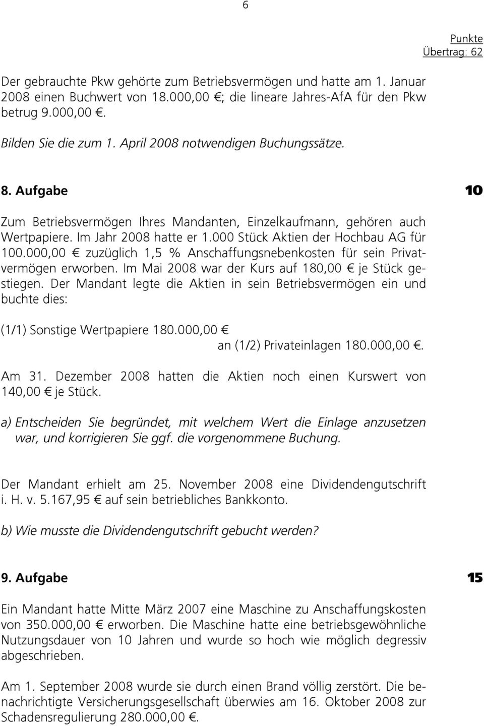 000 Stück Aktien der Hochbau AG für 100.000,00 zuzüglich 1,5 % Anschaffungsnebenkosten für sein Privatvermögen erworben. Im Mai 2008 war der Kurs auf 180,00 je Stück gestiegen.