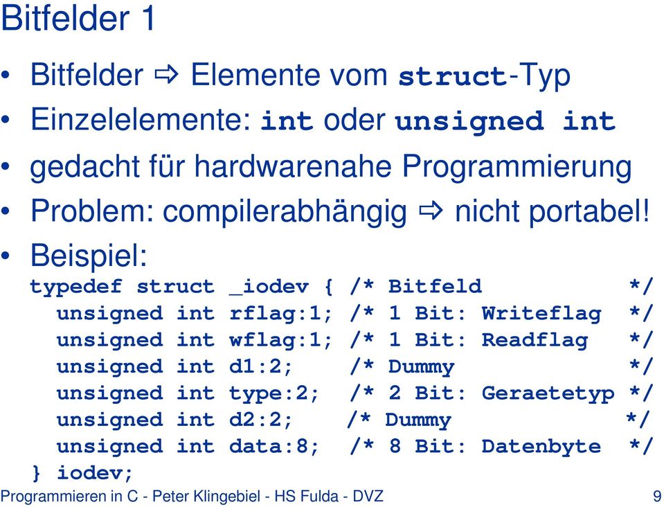 Beispiel: typedef struct _iodev { /* Bitfeld */ unsigned int rflag:1; /* 1 Bit: Writeflag */ unsigned int wflag:1; /* 1 Bit: