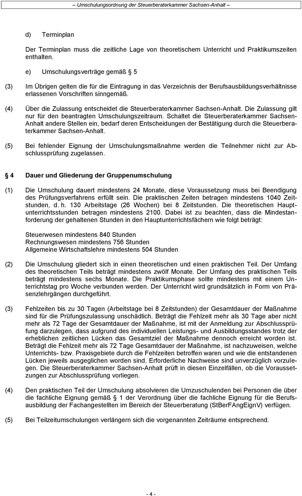 (4) Über die Zulassung entscheidet die Steuerberaterkammer Sachsen-Anhalt. Die Zulassung gilt nur für den beantragten Umschulungszeitraum.