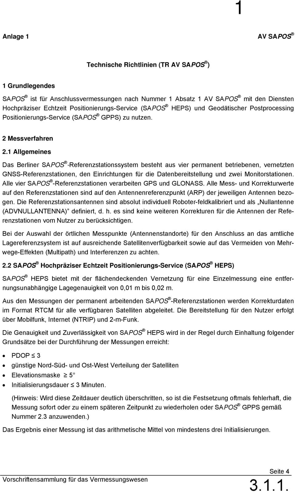 1 Allgemeines Das Berliner SAPOS -Referenzstationssystem besteht aus vier permanent betriebenen, vernetzten GNSS-Referenzstationen, den Einrichtungen für die Datenbereitstellung und zwei