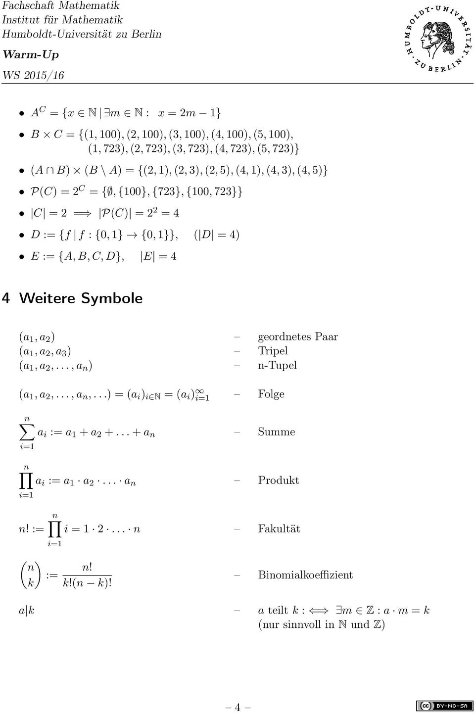 C, D}, E = 4 4 Weitere Symbole ( 1, 2 ) geordnetes Pr ( 1, 2, 3 ) Tripel ( 1, 2,..., n ) n-tupel ( 1, 2,..., n,...) = ( i ) i N = ( i ) Folge n i := 1 + 2 +.