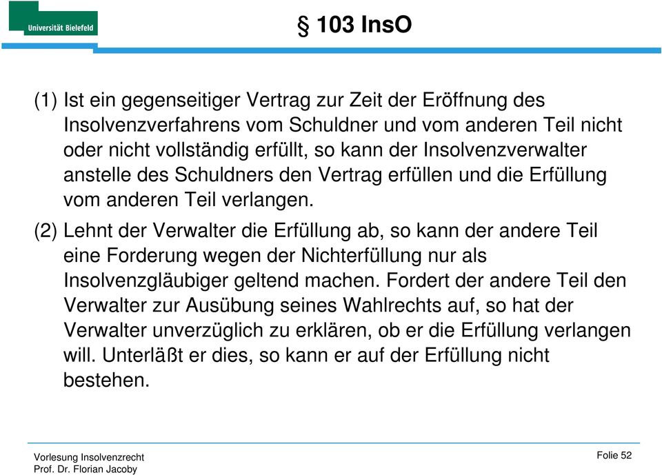 (2) Lehnt der Verwalter die Erfüllung ab, so kann der andere Teil eine Forderung wegen der Nichterfüllung nur als Insolvenzgläubiger geltend machen.