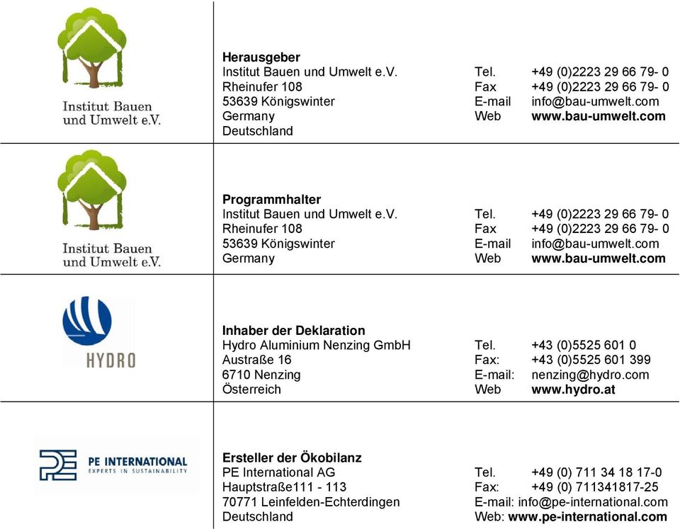 +49 (0)2223 29 66 79-0 Rheinufer 108 Fax +49 (0)2223 29 66 79-0 53639 Königswinter E-mail info@bau-umwelt.com Germany Web www.bau-umwelt.com Inhaber der Deklaration Hydro Aluminium Nenzing GmbH Tel.