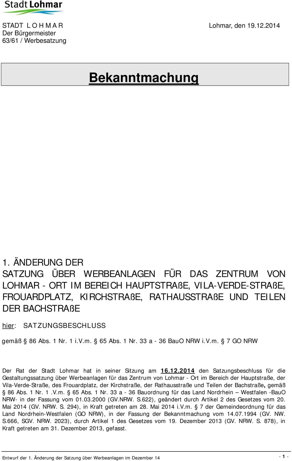 SATZUNGSBESCHLUSS gemäß 86 Abs. 1 Nr. 1 i.v.m. 65 Abs. 1 Nr. 33 a - 36 BauO NRW i.v.m. 7 GO NRW Der Rat der Stadt Lohmar hat in seiner Sitzung am 16.12.