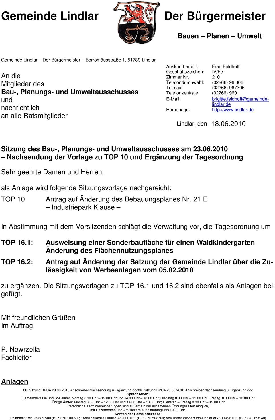 : 210 Telefondurchwahl: (02266) 96 306 Telefax: (02266) 967305 Telefonzentrale (02266) 960 E-Mail: brigitte.feldhoff@gemeindelindlar.de Homepage: http://www.lindlar.de Lindlar, den 18.06.2010 Sitzung des Bau-, Planungs- und Umweltausschusses am 23.
