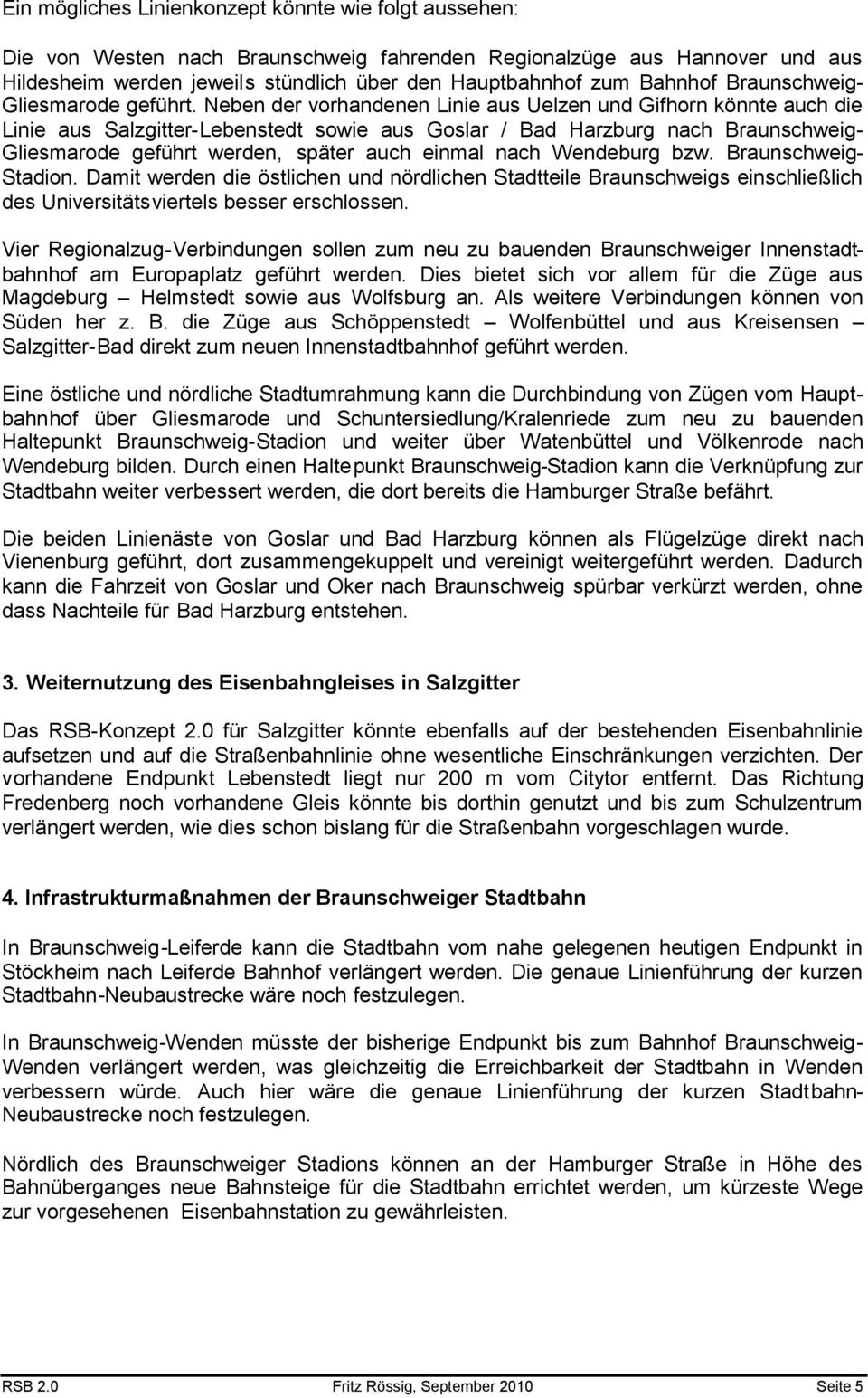 Neben der vorhandenen Linie aus Uelzen und Gifhorn könnte auch die Linie aus Salzgitter-Lebenstedt sowie aus Goslar / Bad Harzburg nach Braunschweig- Gliesmarode geführt werden, später auch einmal