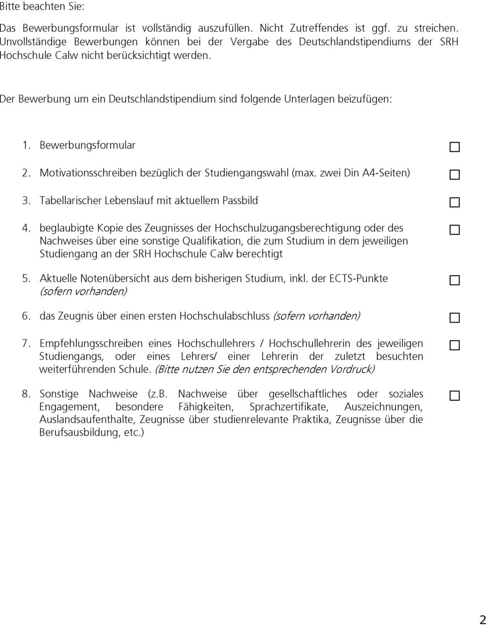 Der Bewerbung um ein Deutschlandstipendium sind folgende Unterlagen beizufügen: 1. Bewerbungsformular 2. Motivationsschreiben bezüglich der Studiengangswahl (max. zwei Din A4-Seiten) 3.
