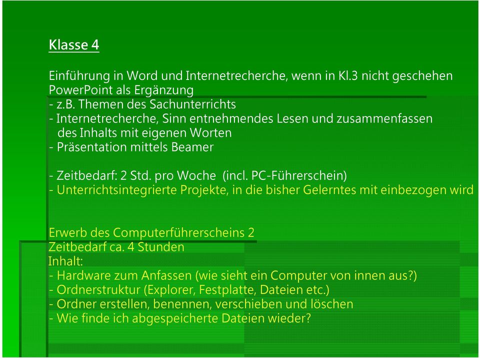 Std. pro Woche (incl. PC-Führerschein) - Unterrichtsintegrierte Projekte, in die bisher Gelerntes mit einbezogen wird Erwerb des Computerführerscheins 2 Zeitbedarf ca.