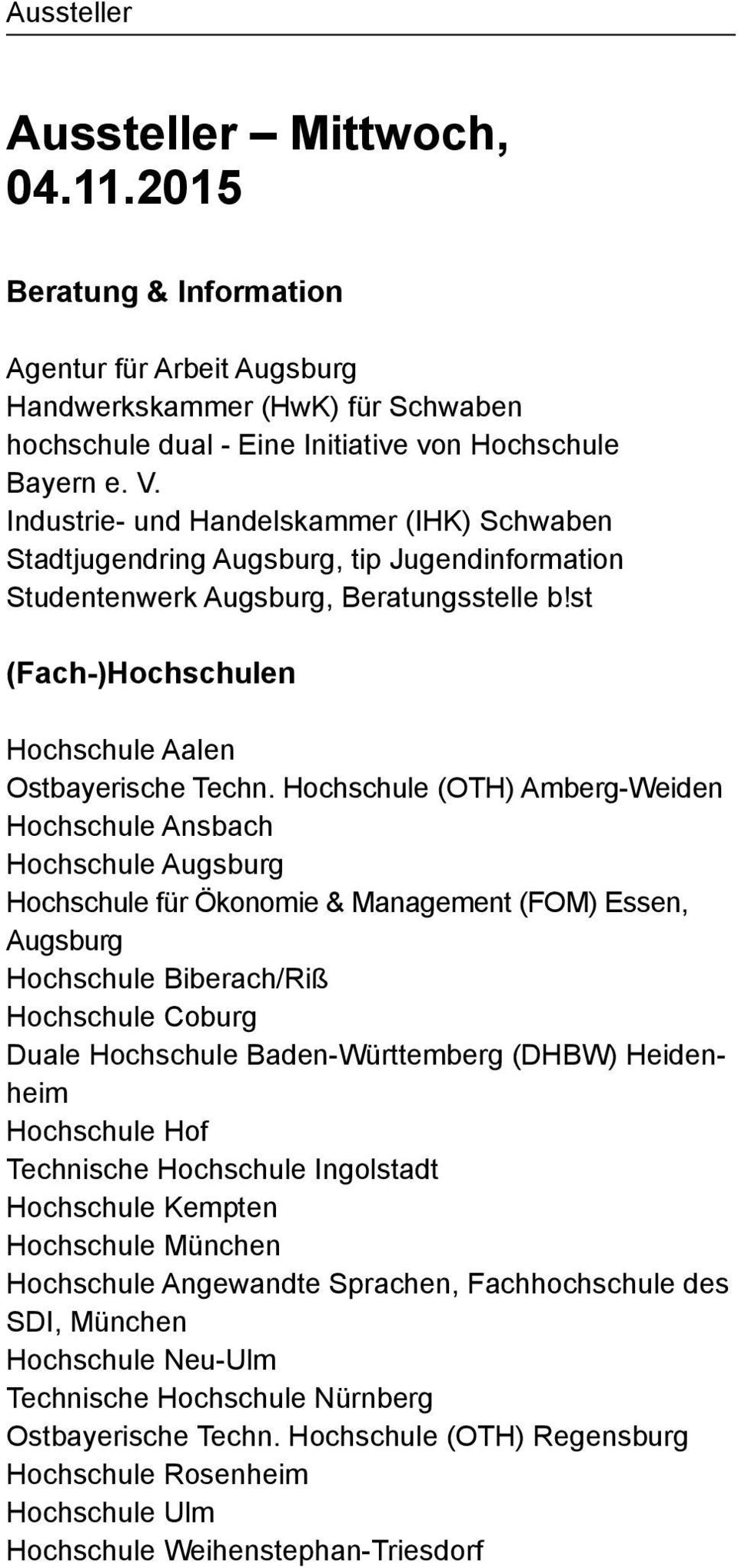 Hochschule (OTH) Amberg-Weiden Hochschule Ansbach Hochschule Augsburg Hochschule für Ökonomie & Management (FOM) Essen, Augsburg Hochschule Biberach/Riß Hochschule Coburg Duale Hochschule