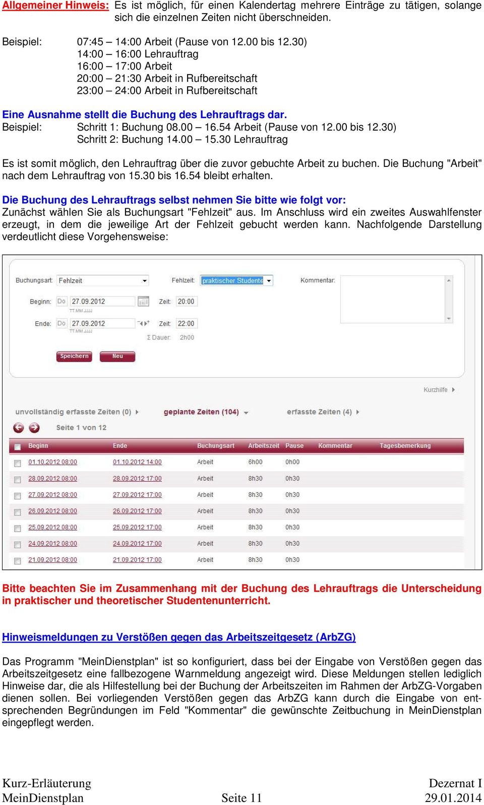 Beispiel: Schritt 1: Buchung 08.00 16.54 Arbeit (Pause von 12.00 bis 12.30) Schritt 2: Buchung 14.00 15.30 Lehrauftrag Es ist somit möglich, den Lehrauftrag über die zuvor gebuchte Arbeit zu buchen.