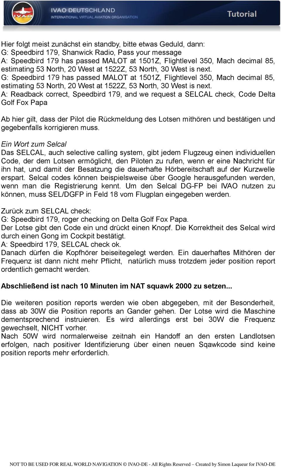 G: Speedbird 179 has passed MALOT at 1501Z, Flightlevel 350, Mach decimal 85,  A: Readback correct, Speedbird 179, and we request a SELCAL check, Code Delta Golf Fox Papa Ab hier gilt, dass der Pilot