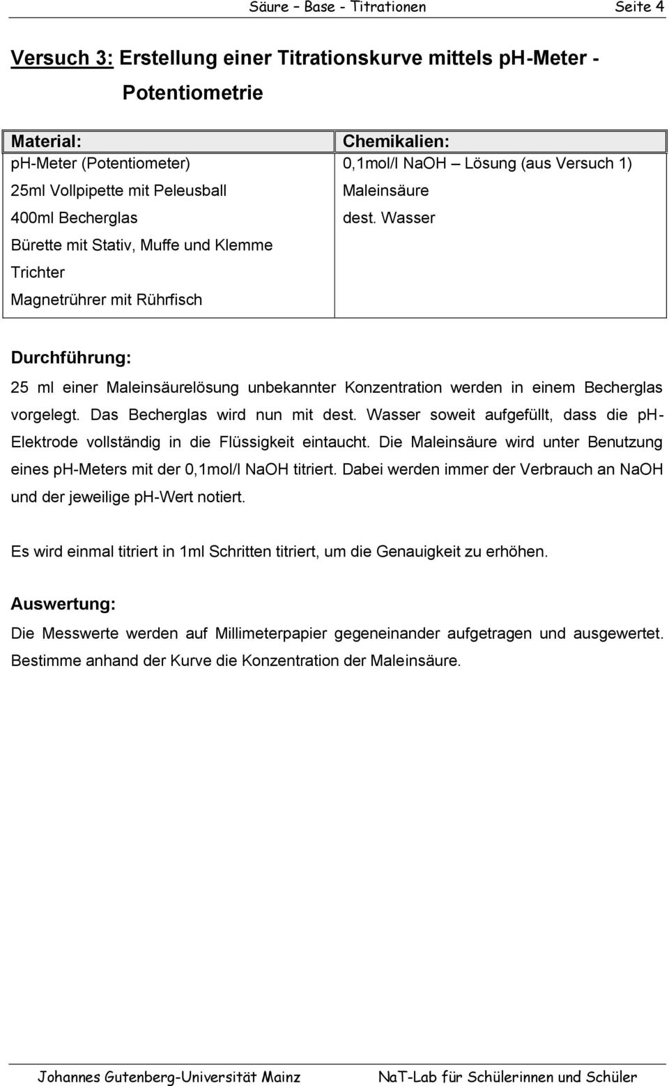 Wasser soweit aufgefüllt, dass die ph- Elektrode vollständig in die Flüssigkeit eintaucht. Die Maleinsäure wird unter Benutzung eines ph-meters mit der 0,1mol/l NaOH titriert.