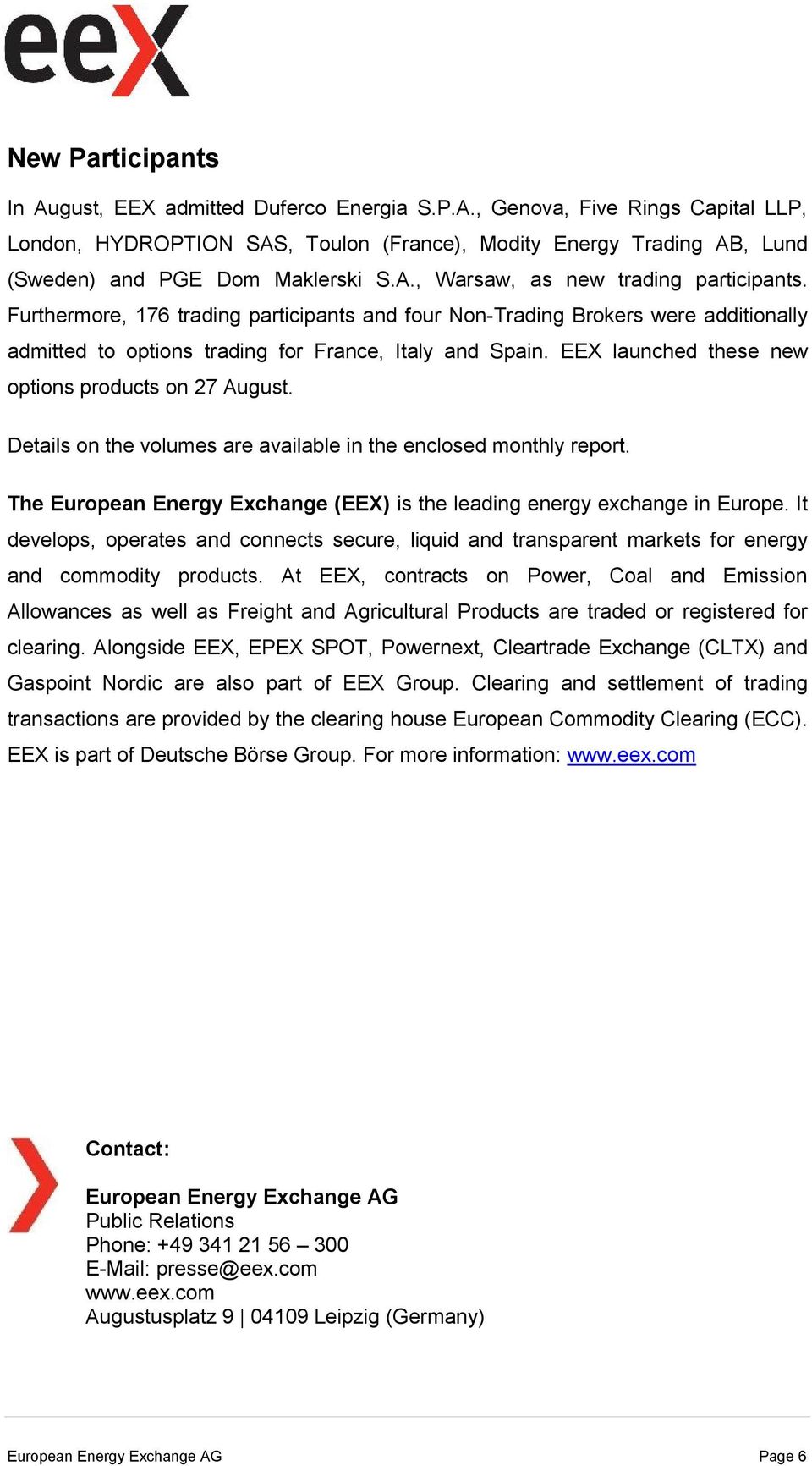 EEX launched these new options products on 27 August. Details on the volumes are available in the enclosed monthly report. The European Energy Exchange (EEX) is the leading energy exchange in Europe.