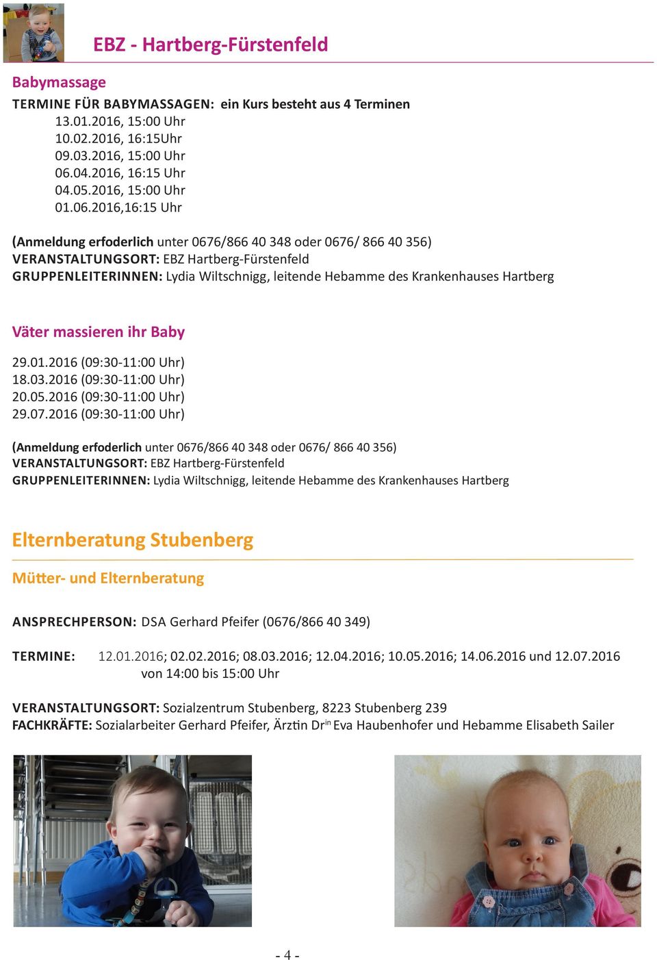 2016,16:15 Uhr (Anmeldung erfoderlich unter 0676/866 40 348 oder 0676/ 866 40 356) VERANSTALTUNGSORT: EBZ Hartberg-Fürstenfeld GRUPPENLEITERINNEN: Lydia Wiltschnigg, leitende Hebamme des