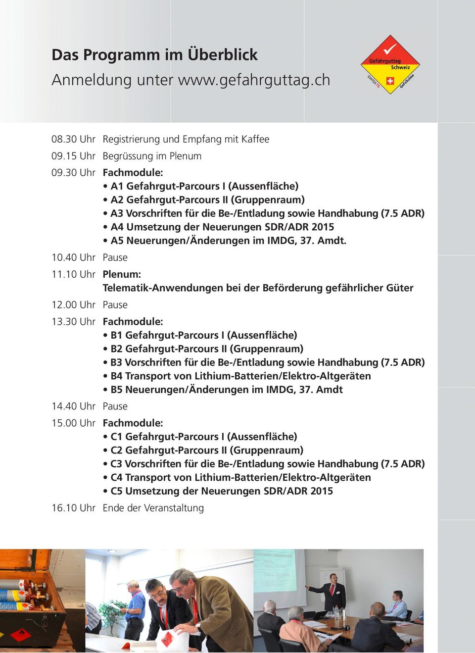 5 ADR) A4 Umsetzung der Neuerungen SDR/ADR 2015 A5 Neuerungen/Änderungen im IMDG, 37. Amdt. 10.40 Uhr Pause 11.10 Uhr Plenum: Telematik-Anwendungen bei der Beförderung gefährlicher Güter 12.