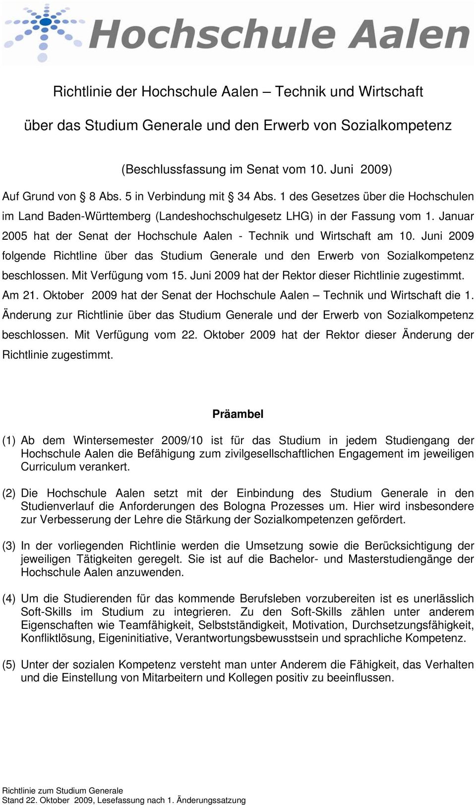 Januar 2005 hat der Senat der Hochschule Aalen - Technik und Wirtschaft am 10. Juni 2009 folgende Richtline über das Studium Generale und den Erwerb von Sozialkompetenz beschlossen.