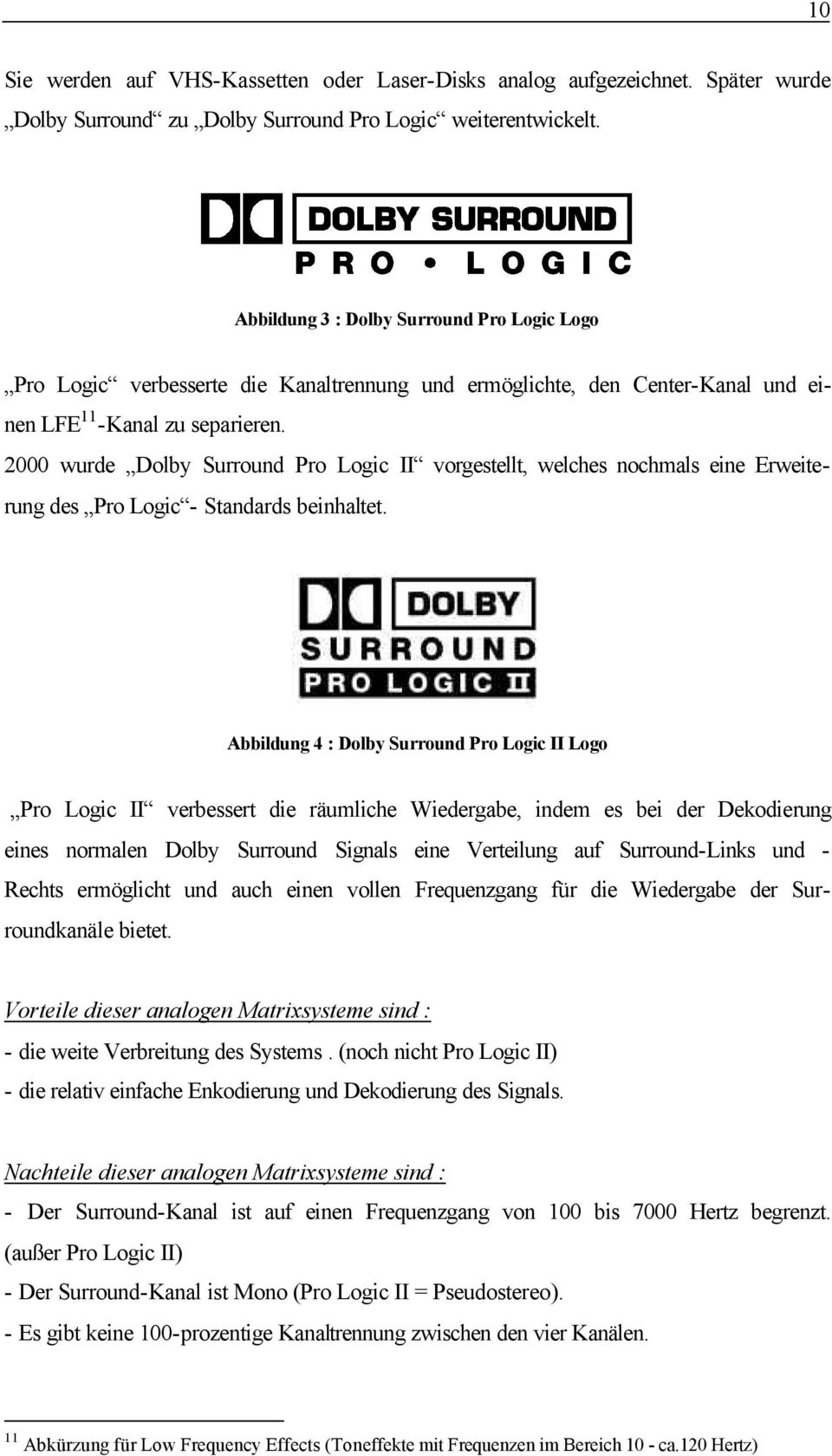 2000 wurde Dolby Surround Pro Logic II vorgestellt, welches nochmals eine Erweiterung des Pro Logic - Standards beinhaltet.