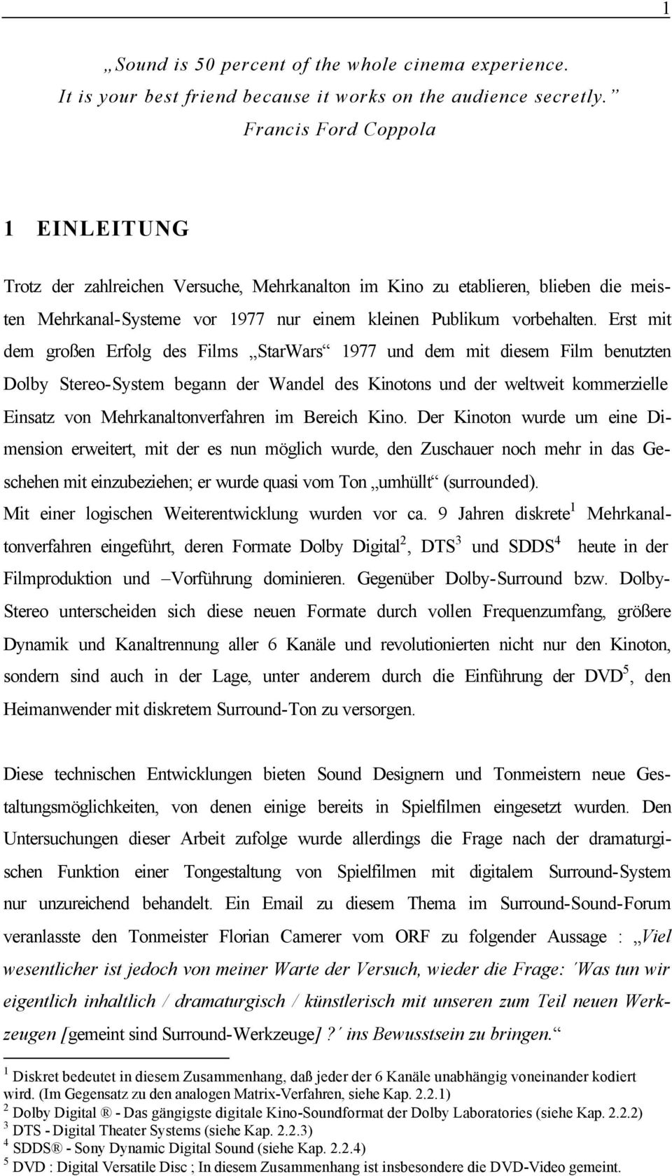 Erst mit dem großen Erfolg des Films StarWars 1977 und dem mit diesem Film benutzten Dolby Stereo-System begann der Wandel des Kinotons und der weltweit kommerzielle Einsatz von Mehrkanaltonverfahren