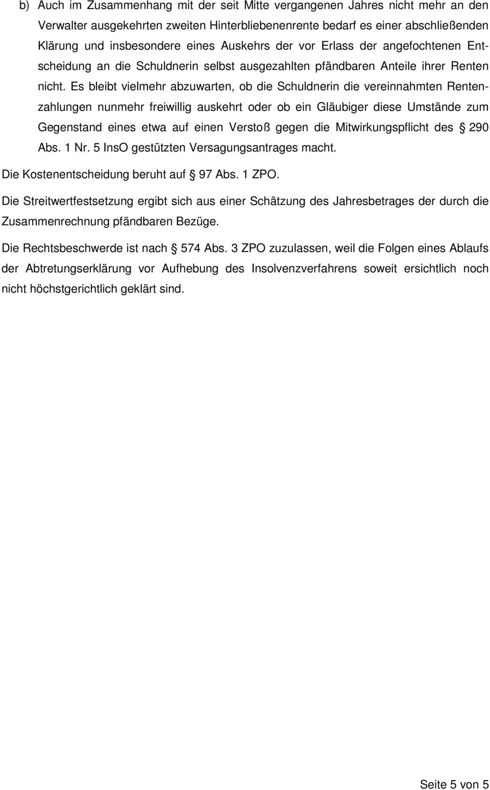 Es bleibt vielmehr abzuwarten, ob die Schuldnerin die vereinnahmten Rentenzahlungen nunmehr freiwillig auskehrt oder ob ein Gläubiger diese Umstände zum Gegenstand eines etwa auf einen Verstoß gegen