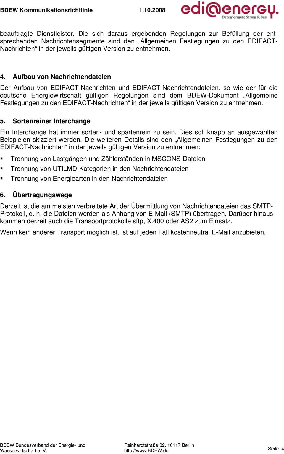 4. Aufbau von Nachrichtendateien Der Aufbau von EDIFACT-Nachrichten und EDIFACT-Nachrichtendateien, so wie der für die deutsche Energiewirtschaft gültigen Regelungen sind dem BDEW-Dokument Allgemeine