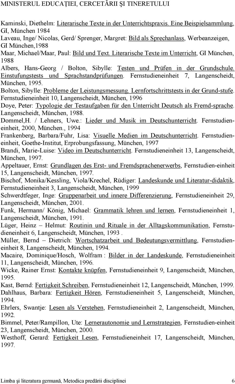Literarische Texte im Unterricht, GI München, 1988 Albers, Hans-Georg / Bolton, Sibylle: Testen und Prüfen in der Grundschule. Einstufungstests und Sprachstandprüfungen.