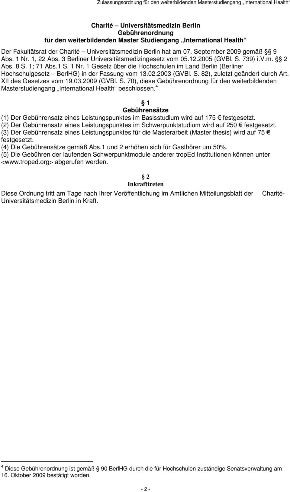 1; 71 Abs.1 S. 1 Nr. 1 Gesetz über die Hochschulen im Land Berlin (Berliner Hochschulgesetz BerlHG) in der Fassung vom 13.02.2003 (GVBl. S. 82), zuletzt geändert durch Art. XII des Gesetzes vom 19.03.2009 (GVBl.