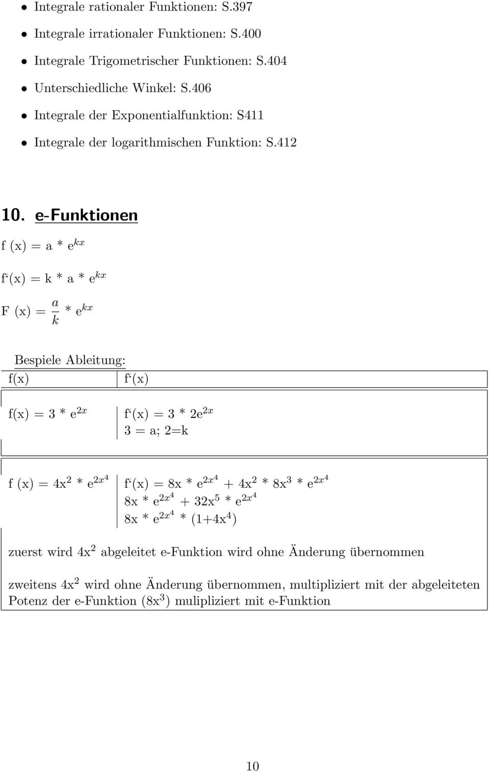 e-funktionen f (x) = a * e kx f (x) = k * a * e kx F (x) = a k * ekx Bespiele Ableitung: f(x) f (x) f(x) = 3 * e 2x f (x) = 3 * 2e 2x 3 = a; 2=k f (x) = 4x 2 * e 2x4 f (x) = 8x