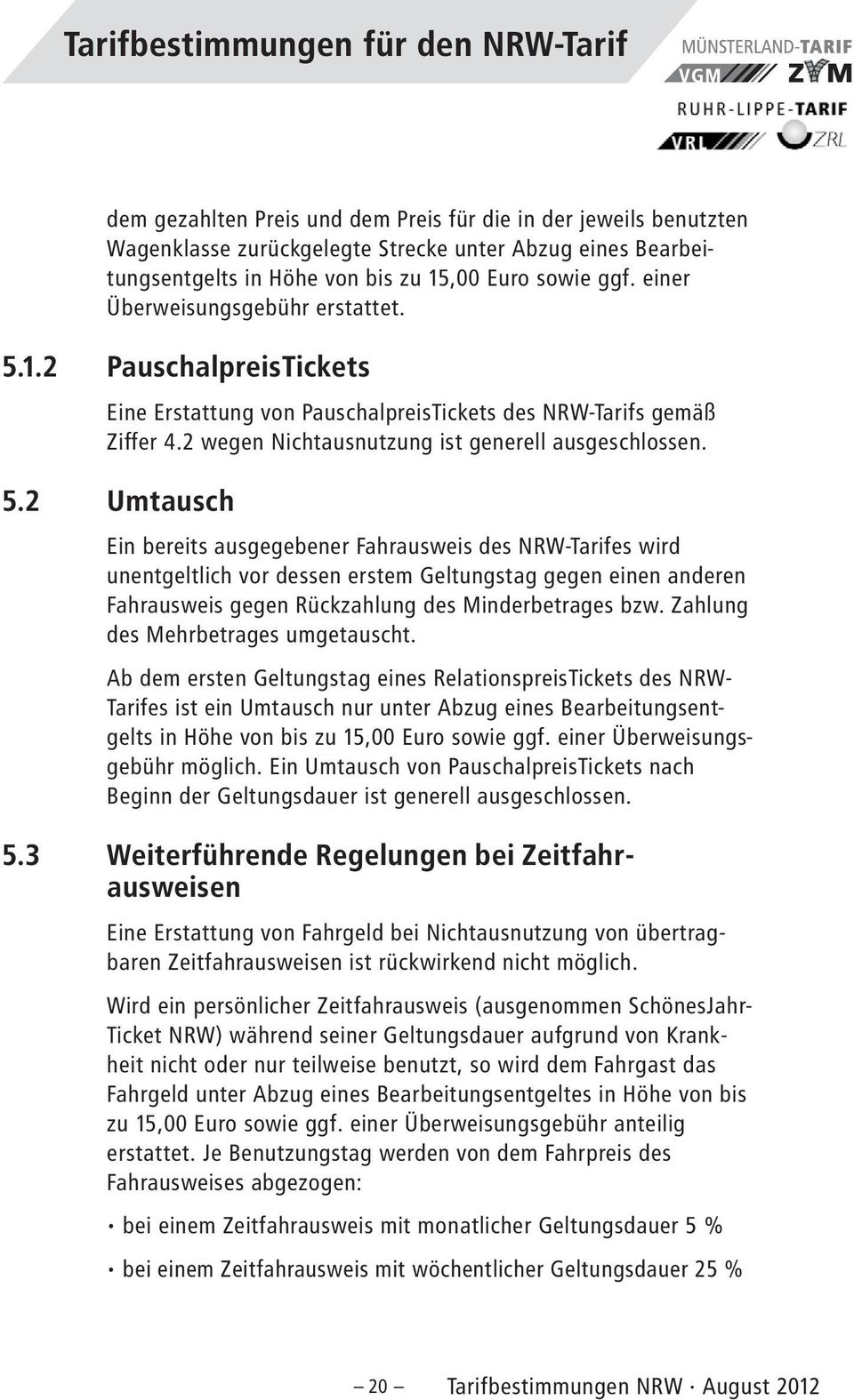 1.2 PauschalpreisTickets Eine Erstattung von PauschalpreisTickets des NRW-Tarifs gemäß Ziffer 4.2 wegen Nichtausnutzung ist generell ausgeschlossen. 5.