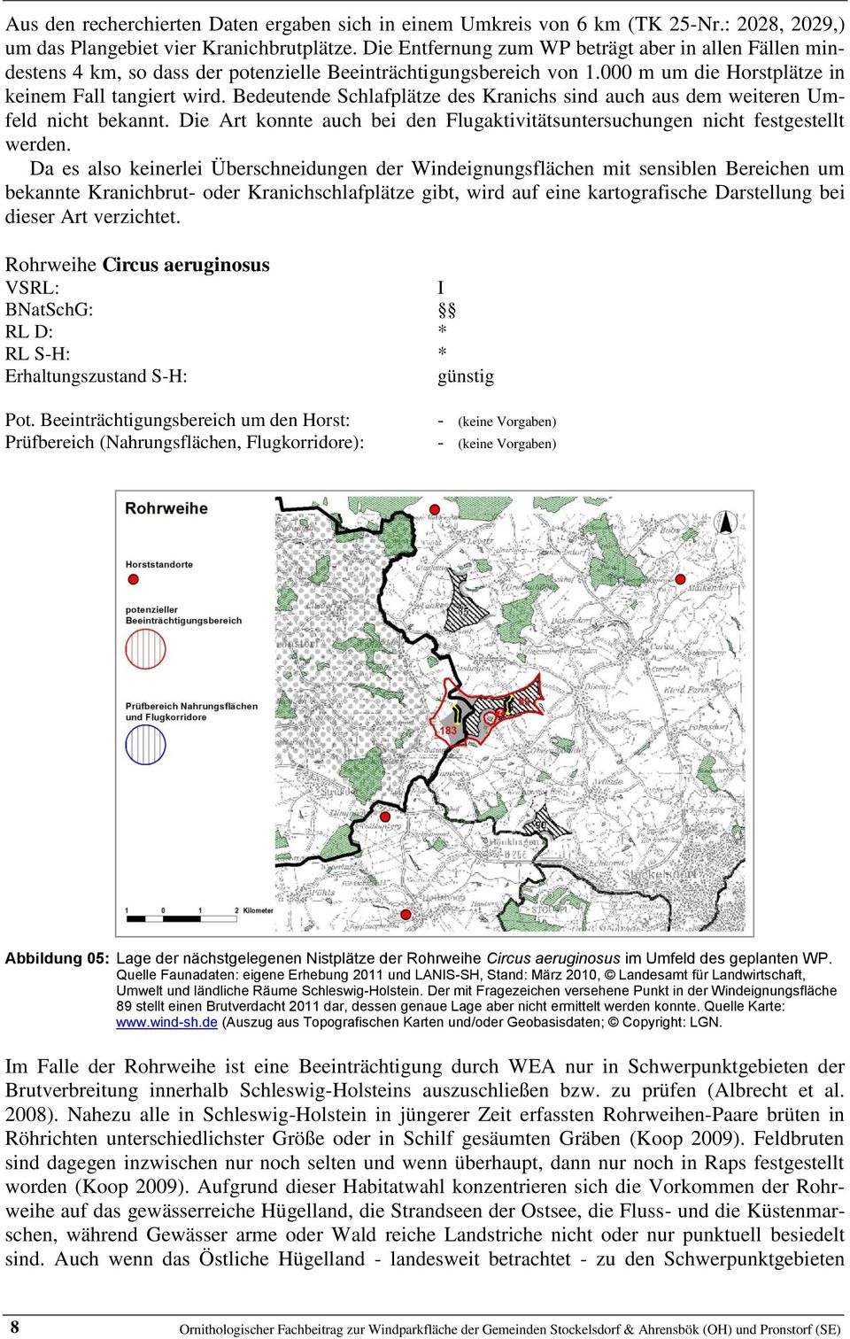 Bedeutende Schlafplätze des Kranichs sind auch aus dem weiteren Umfeld nicht bekannt. Die Art konnte auch bei den Flugaktivitätsuntersuchungen nicht festgestellt werden.