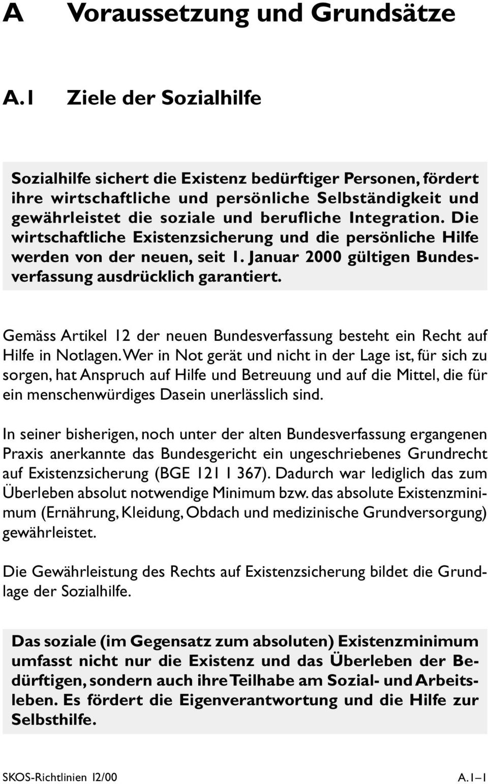 Die wirtschaftliche Existenzsicherung und die persönliche Hilfe werden von der neuen, seit 1. Januar 2000 gültigen Bundesverfassung ausdrücklich garantiert.